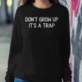 Don't Grow Up It's A Trap Joke Sarcastic Family Women Sweatshirt Unique Gifts