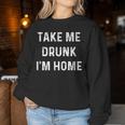 Take Me Drunk I'm Home Quote Women Sweatshirt Unique Gifts