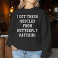 I Got These Muscles From Butterfly Watching Women Sweatshirt Unique Gifts