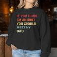 If You Think I'm An Idiot Meet My Dad Sarcastic Meme Women Sweatshirt Unique Gifts