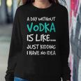 Vodka A Day Without VodkaWomen Sweatshirt Unique Gifts