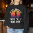 If Golf Was Easy They'd Call It Your Mom Sport Mother Adult Women Sweatshirt Unique Gifts