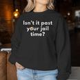 Isn't It Past Your Jail Time Sarcastic Quote Adults Women Sweatshirt Unique Gifts