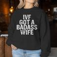 Ivf Got A Badass Wife Ivf Transfer Day Infertility Men's Women Sweatshirt Unique Gifts