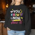 You Know It Now Show It Teacher Student Testing Day Women Sweatshirt Unique Gifts