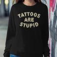 Tattoos Are Stupid Sarcastic Ink Addict Tattooed Women Sweatshirt Funny Gifts