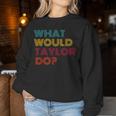What Would Taylor Do Inspirational Feminism Women Women Sweatshirt Personalized Gifts