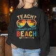 Teach I Thought You Said Beach Teacher Summer Vacation Women Sweatshirt Funny Gifts