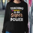Teaching Is My Superpower Back To School Teachers Students Women Sweatshirt Funny Gifts