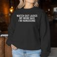 Watch Out Ladies My Mom Said I'm Handsome Saying Sarcastic Women Sweatshirt Personalized Gifts