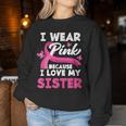 I Wear Pink Because I Love My Sister Breast Cancer Awareness Women Sweatshirt Unique Gifts