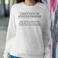 I Don't Have An Attitude Problem And Sarcastic Women Sweatshirt Unique Gifts
