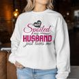 I'm Not Spoiled My Husband Just Loves Me Wife Husband Women Sweatshirt Funny Gifts