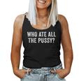 Who Ate All The Pussy Sarcastic Saying Adult Women Tank Top
