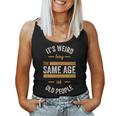 Dad Birthday Weird Being Same Age As Old People Women Tank Top