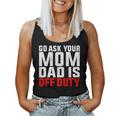 Dad Is Off Duty Go Ask Your Mom Father's Day Women Tank Top