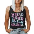 Groovy Weird Teachers Build Character Teacher Sayings Women Tank Top