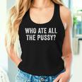 Who Ate All The Pussy Sarcastic Saying Adult Women Tank Top Gifts for Her