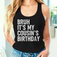 Bruh It's My Cousin's Birthday Bday Sarcastic Family Women Tank Top Gifts for Her