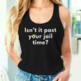 Isn't It Past Your Jail Time Sarcastic Quote Adults Women Tank Top Gifts for Her
