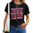 Apparently We're Trouble When We Are Together Groovy Womens Women T-shirt
