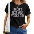 I Didn't Text You Vodka Did Women T-shirt