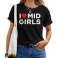 I Heart Mid Girls I Love Mid Girls Sayings For Men Women T-shirt
