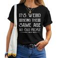 It's Weird Being The Same Age As Old People Retro Sarcastic Women T-shirt