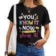 You Know It Now Show It Teacher Student Testing Day Women T-shirt