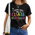 Last Day Of School I Love You All Class Dismissed Teacher Women T-shirt
