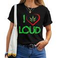 I Love Loud Weed Lovers Marijuana Plant Women T-shirt