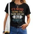 Retro It's Weird Being The Same Age As Old People Sarcastic Women T-shirt
