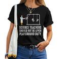 Science Teacher Should Not Be Given Playground Duty Women T-shirt