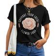 Support Your Local Flower Shop Florist Women T-shirt