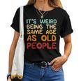 Weird Being Same Age As Old People Saying Women Women T-shirt