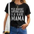 Wer Braucht Schon Superhelden Ich Habe Mama T-shirt Frauen