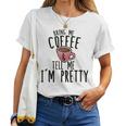 Bring Me Coffee And Tell Me I'm Pretty Women T-shirt