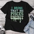 Big Pisces Energy Drip Zodiac Sign Birthday Season Women T-shirt Unique Gifts