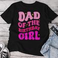 Dad Of The Birthday Girl Party Girls Daddy Birthday Party Women T-shirt Funny Gifts