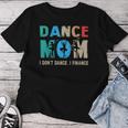 Dance Mom I Don't Dance I Finance Dancing Mommy Women T-shirt Unique Gifts