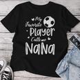 My Favorite Player Calls Me Nana Soccer Player Women T-shirt Unique Gifts