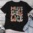 I Have Pubic Lice Groovy Sarcastic Meme Women T-shirt Funny Gifts