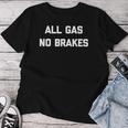All Gas No Brakes Saying Sarcastic Novelty Women T-shirt Funny Gifts