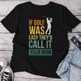 If Golf Was Easy They'd Call It Your Mom Sport Mother Adult Women T-shirt Personalized Gifts