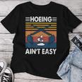 Hoeing Ain’T Easy Gardening Spring Garden Women T-shirt Funny Gifts