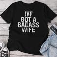 Ivf Got A Badass Wife Ivf Transfer Day Infertility Men's Women T-shirt Funny Gifts