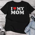 I Love My Mom I Heart My Mom Love My Mom Women T-shirt Funny Gifts