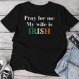 Pray For Me My Wife Is Irish Fun Heritage Women T-shirt Unique Gifts