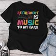 Retirement Is Music To My Ears Retired Music Teacher Women T-shirt Personalized Gifts