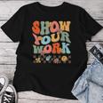 Show Your Work Teachers Math Music History Teacher Women T-shirt Funny Gifts